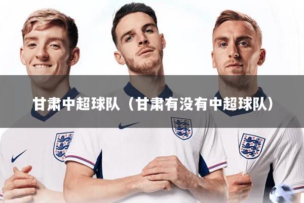 甘肃中超球队（甘肃有没有中超球队）