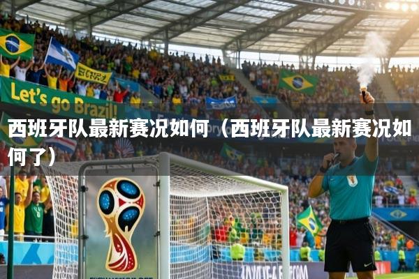 西班牙队最新赛况如何(西班牙队最新赛况如何了)